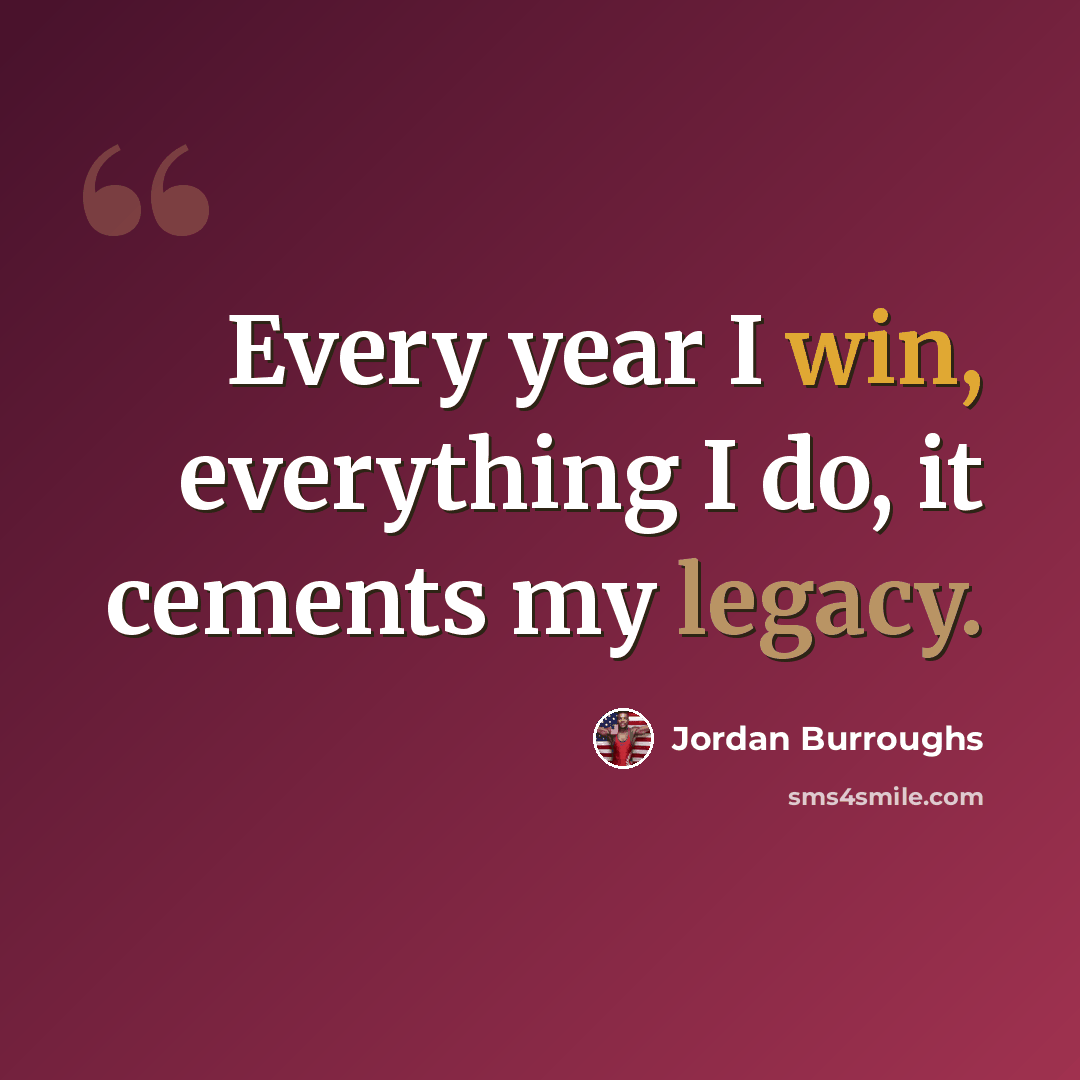 “Every year I win, everything I do, it cements my legacy.” quote by Jordan Burroughs