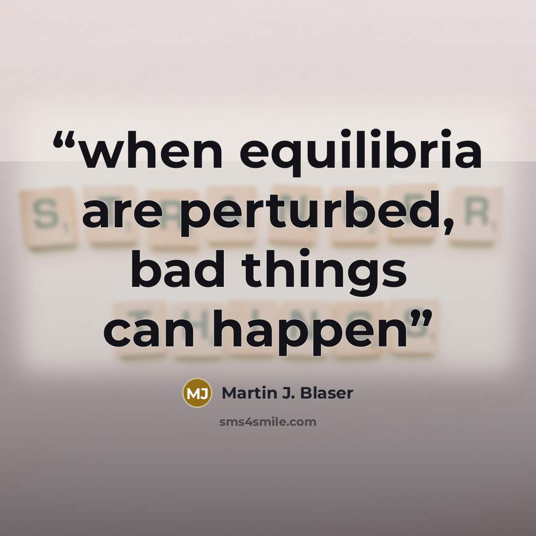 “when equilibria are perturbed, bad things can happen” quote by Martin J. Blaser
