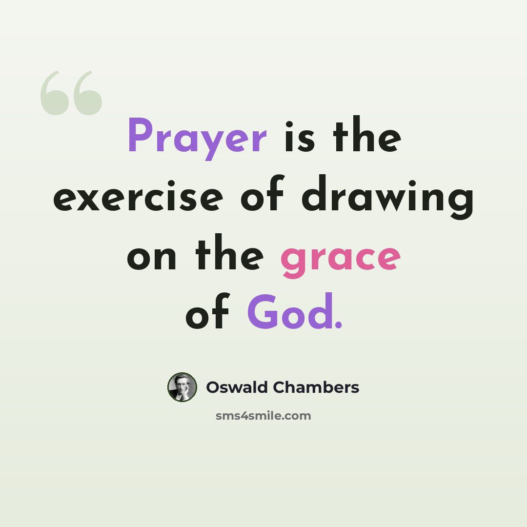“Prayer is the exercise of drawing on the grace of God.” quote by Oswald Chambers