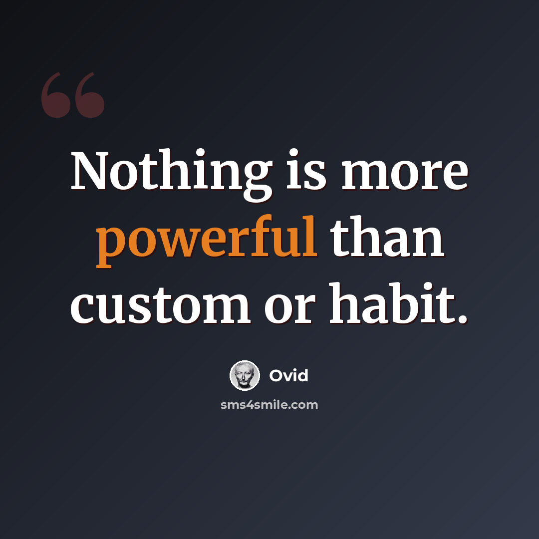“Nothing is more powerful than custom or habit.” quote by Ovid