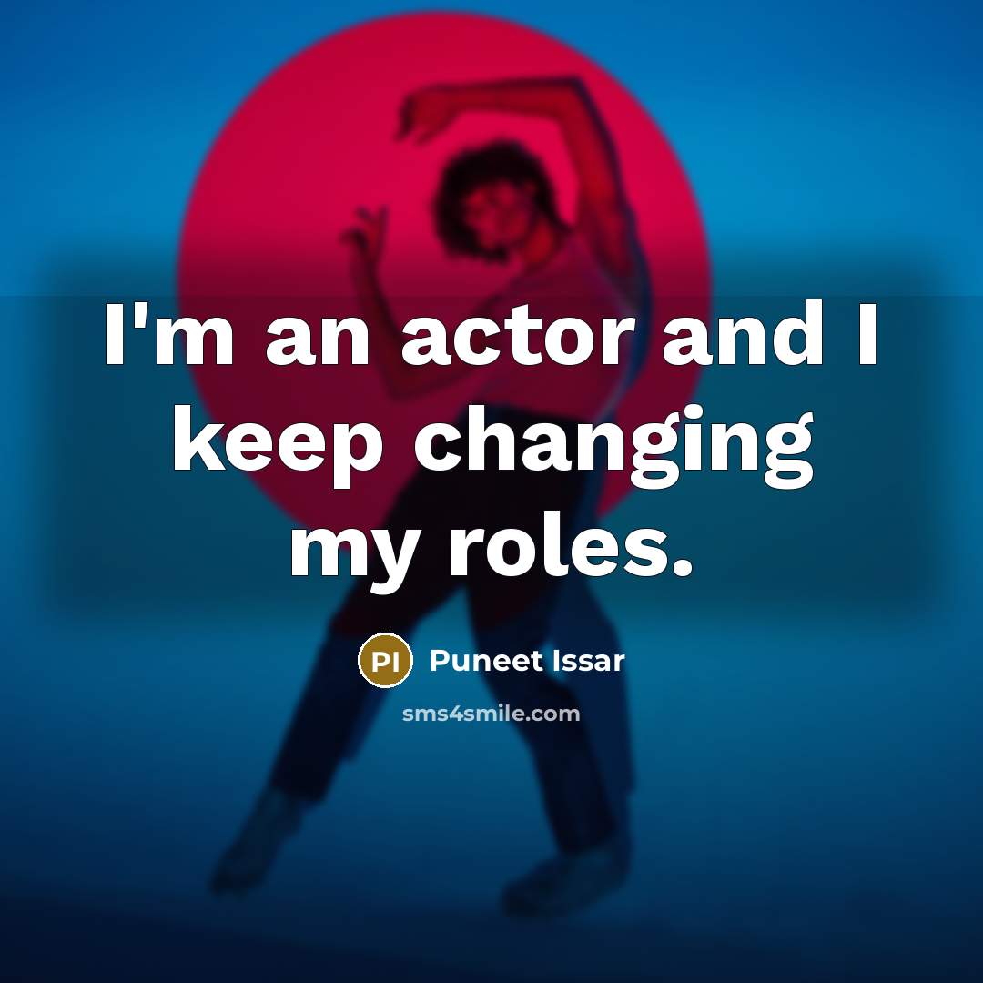 “I'm an actor and I keep changing my roles.” quote by Puneet Issar