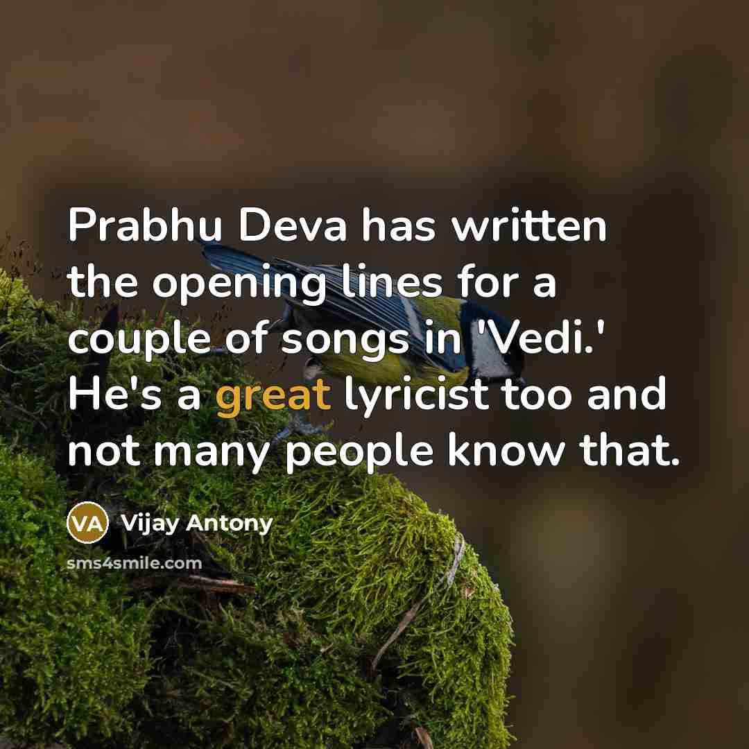 “Prabhu Deva has written the opening lines for a couple of songs in 'Vedi.' He's a great lyricist too and not many people know that.” quote by Vijay Antony