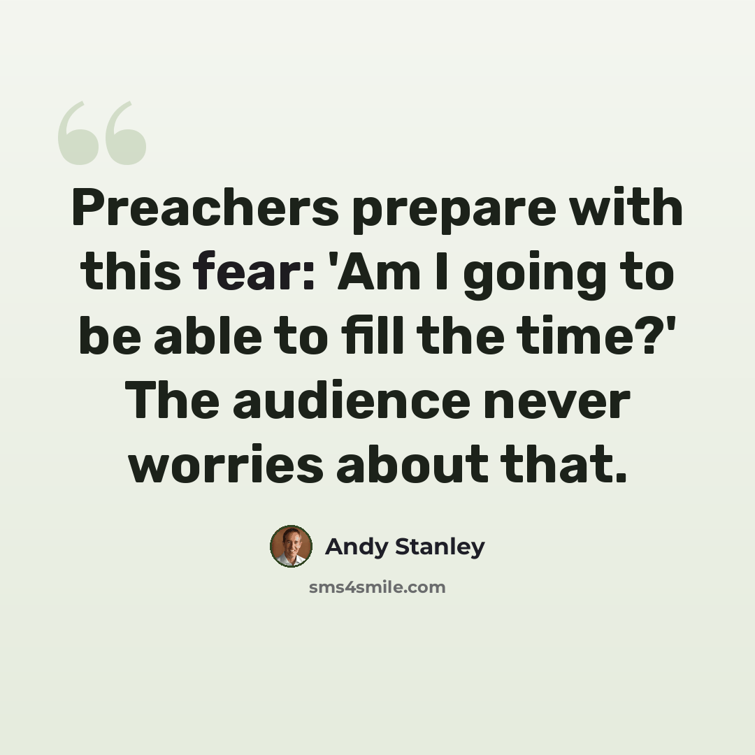 “Preachers prepare with this fear: 'Am I going to be able to fill the time?' The audience never worries about that.” quote by Andy Stanley