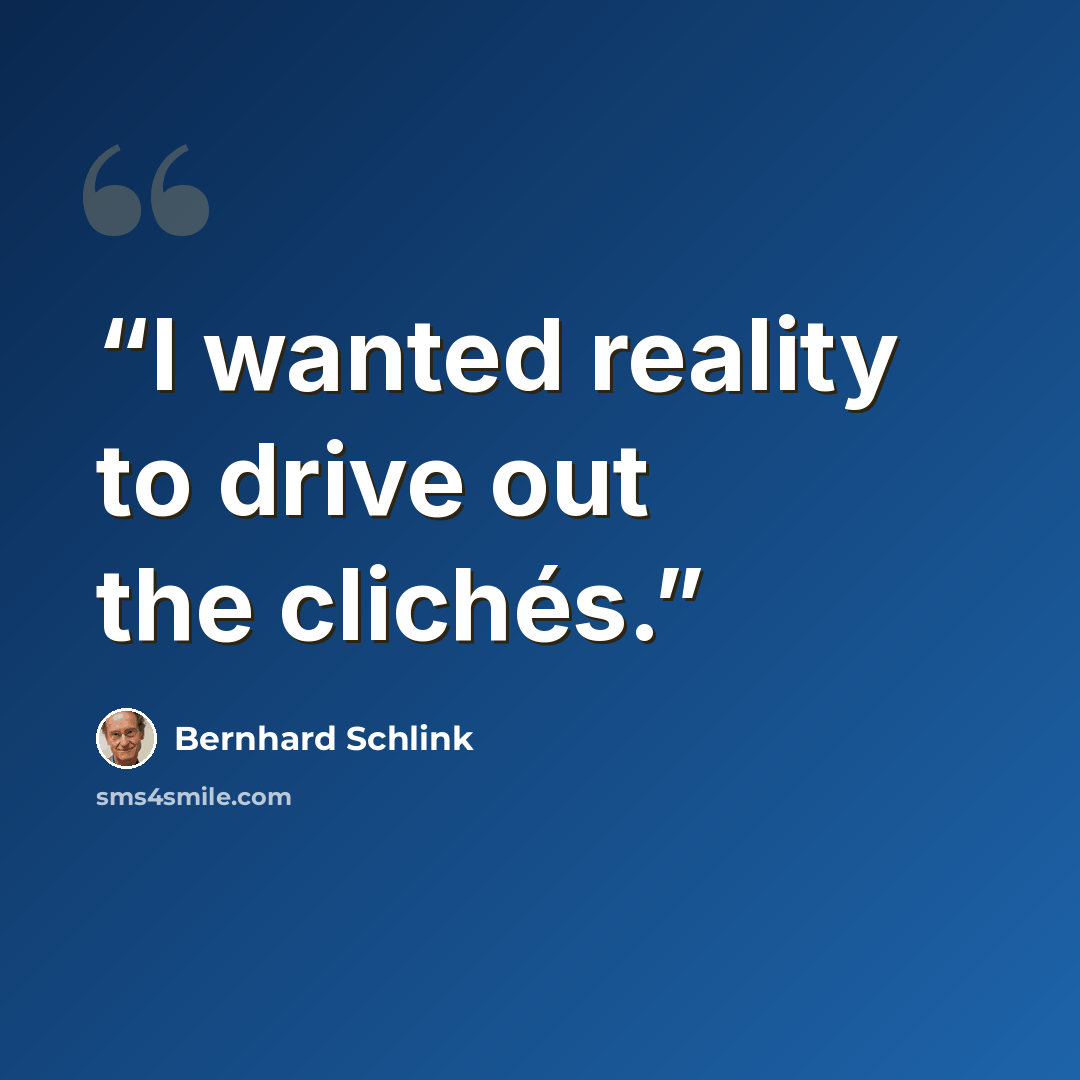 “I wanted reality to drive out the clichés.” quote by Bernhard Schlink