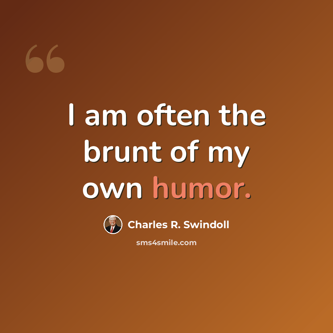 “I am often the brunt of my own humor.” quote by Charles R. Swindoll