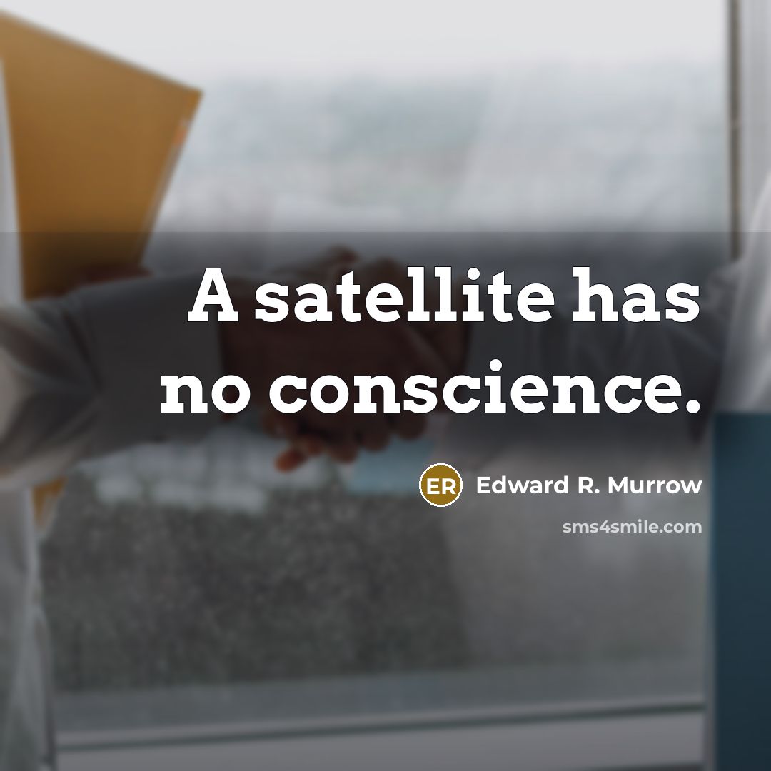 “A satellite has no conscience.” quote by Edward R. Murrow