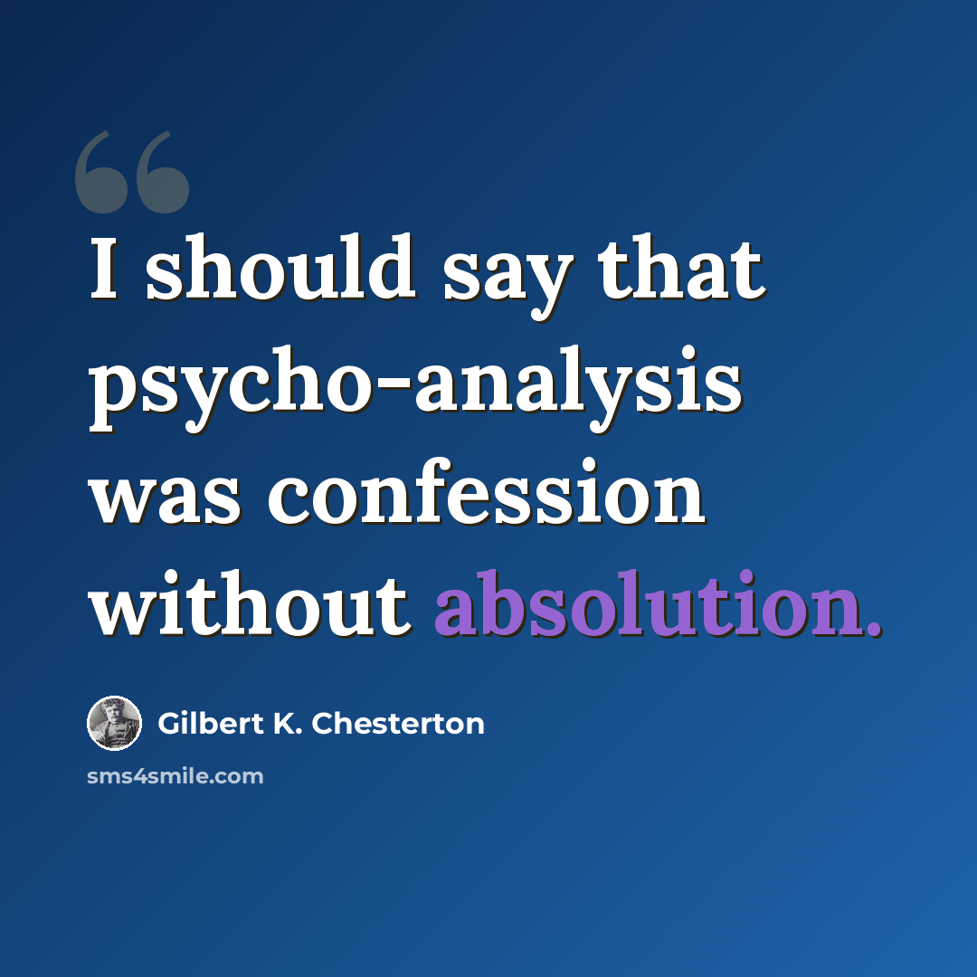 “I should say that psycho-analysis was confession without absolution.” quote by Gilbert K. Chesterton