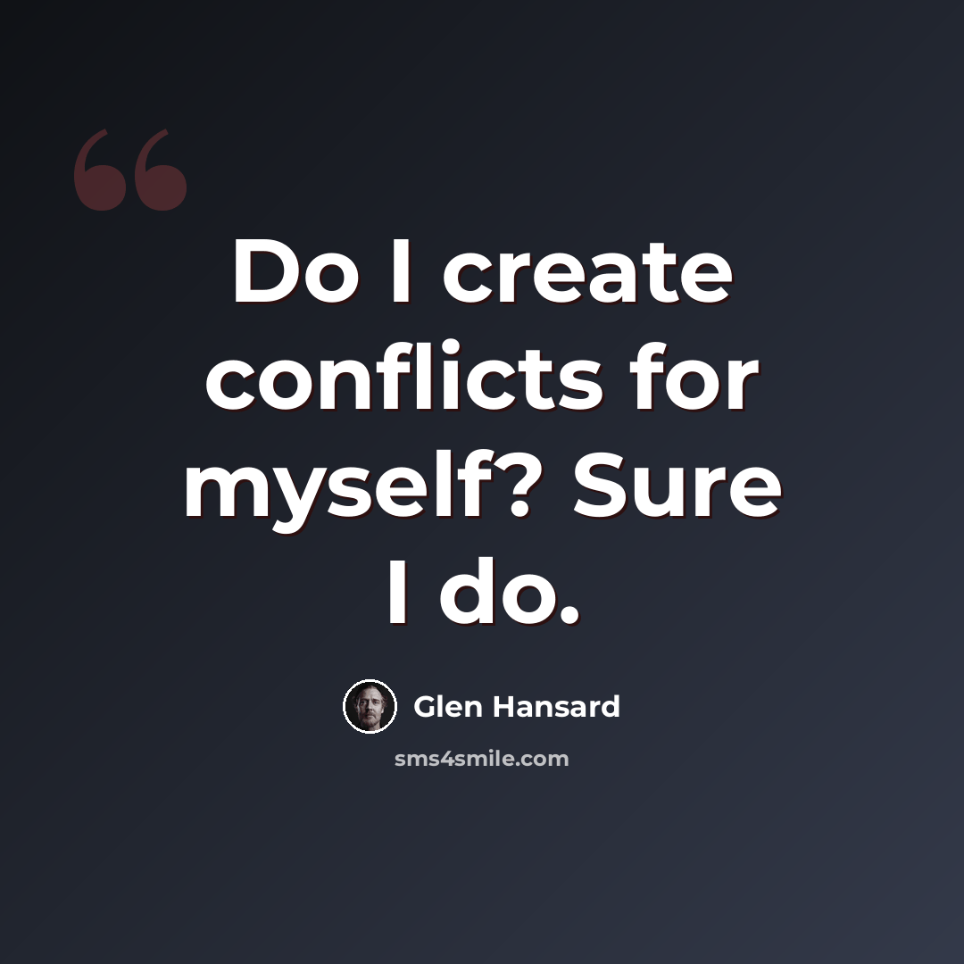 “Do I create conflicts for myself? Sure I do.” quote by Glen Hansard