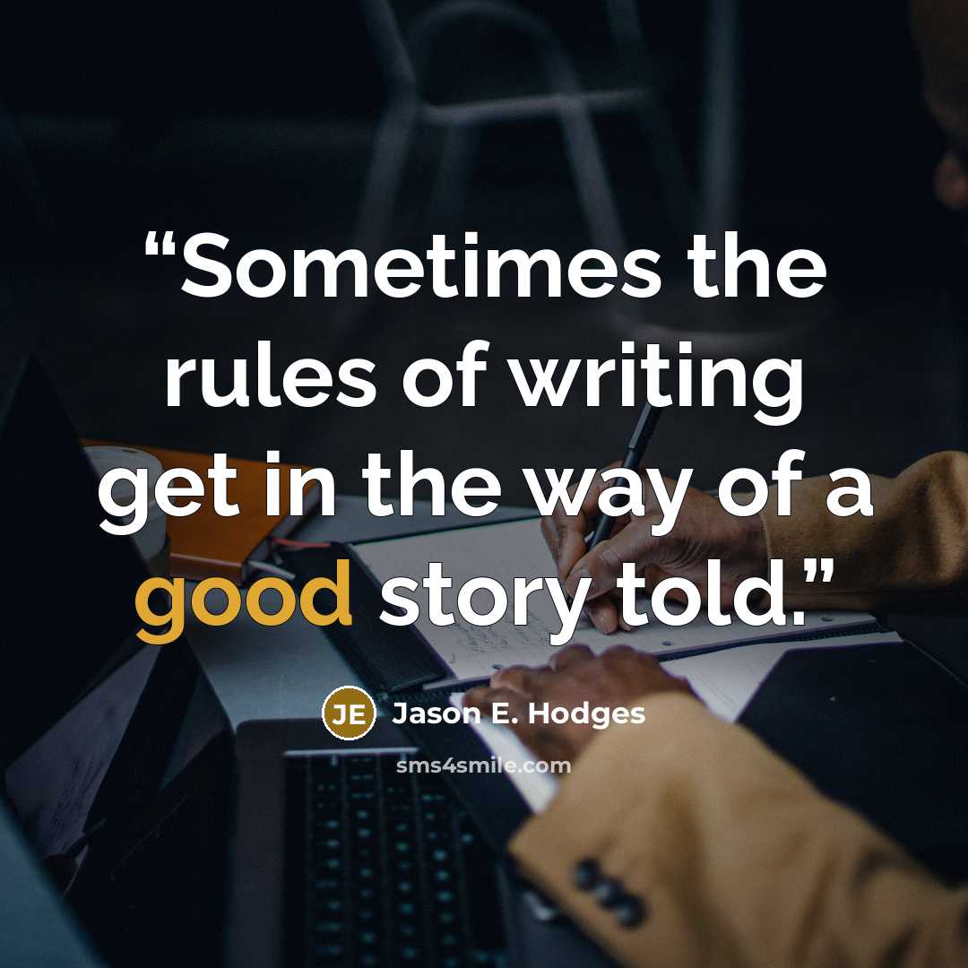 “Sometimes the rules of writing get in the way of a good story told.” quote by Jason E. Hodges