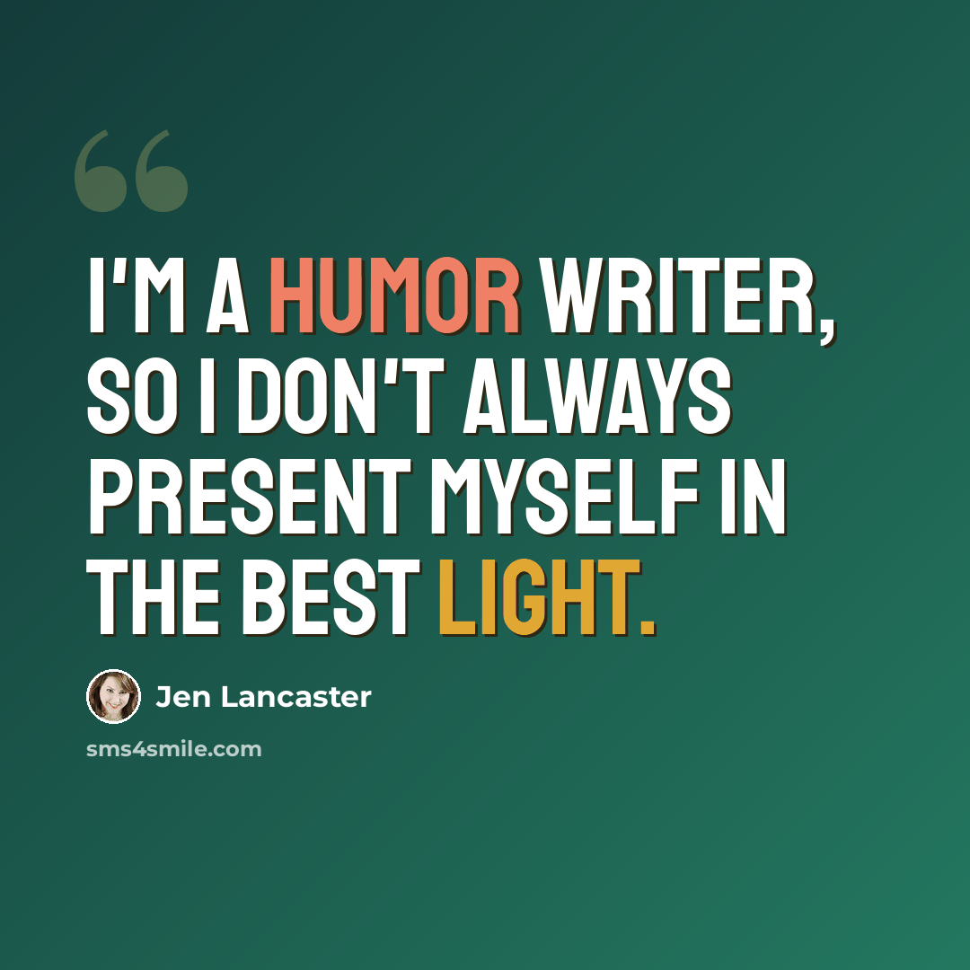 “I'm a humor writer, so I don't always present myself in the best light.” quote by Jen Lancaster