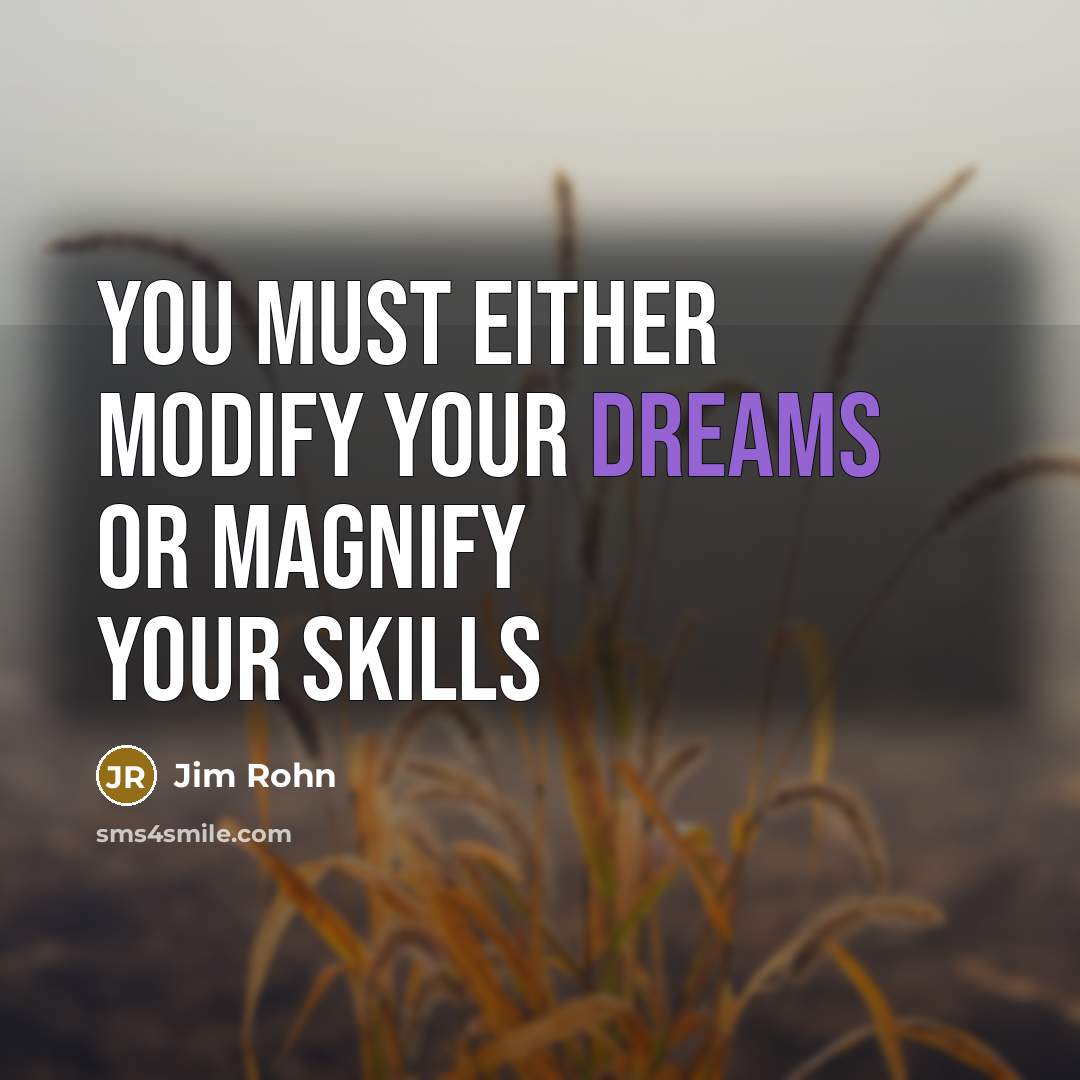 “You must either modify your dreams or magnify your skills” quote by Jim Rohn