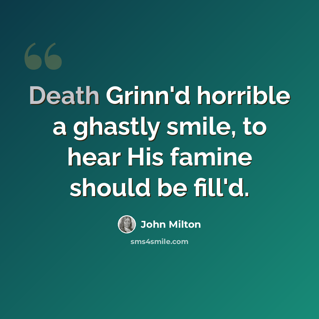“Death Grinn'd horrible a ghastly smile, to hear His famine should be fill'd.” quote by John Milton