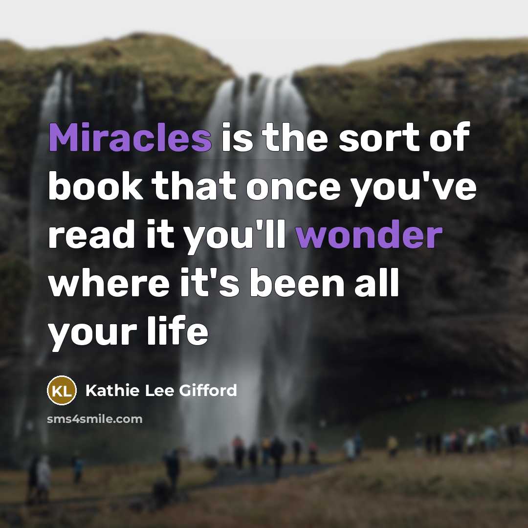“Miracles is the sort of book that once you've read it you'll wonder where it's been all your life” quote by Kathie Lee Gifford