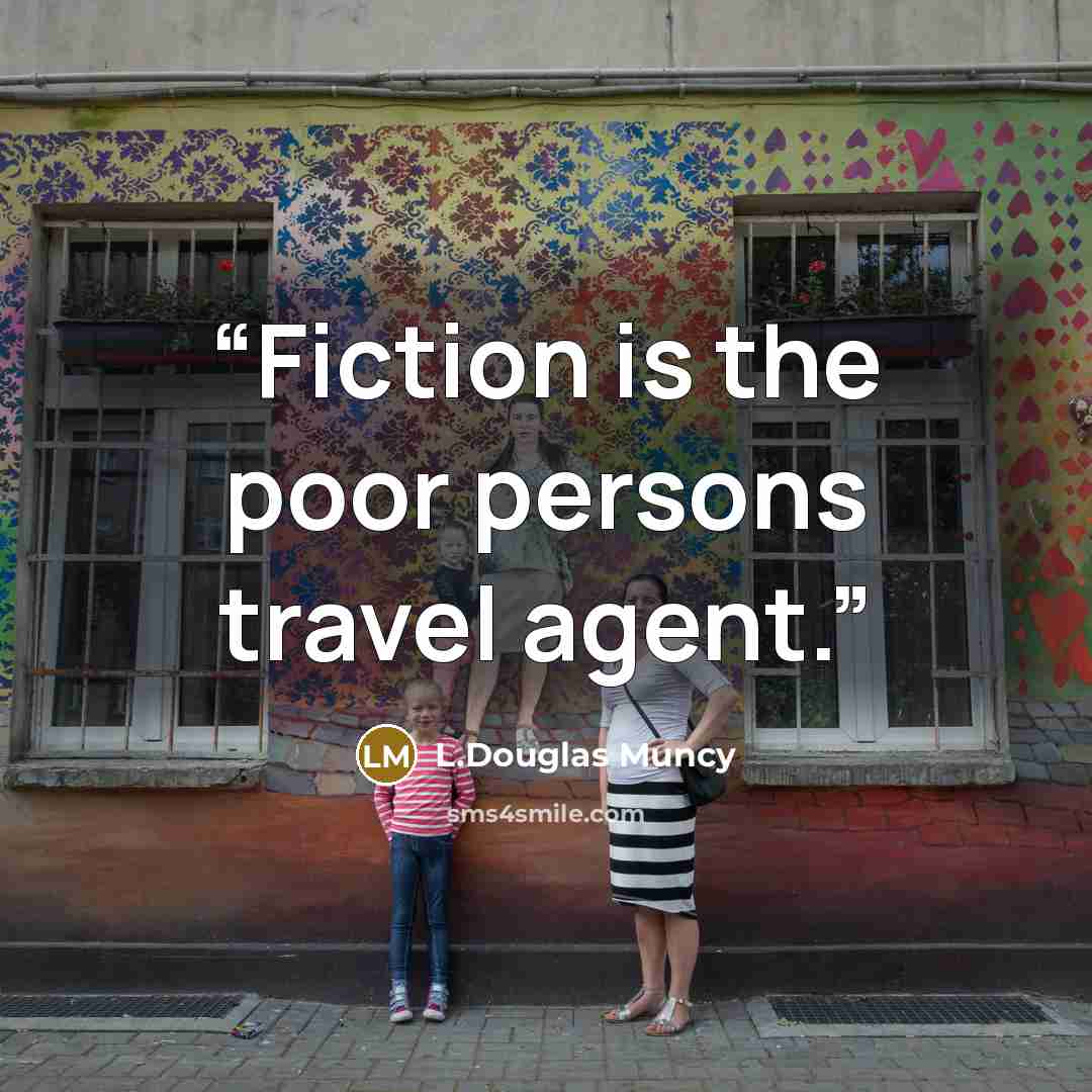 “Fiction is the poor persons travel agent.” quote by L.Douglas Muncy