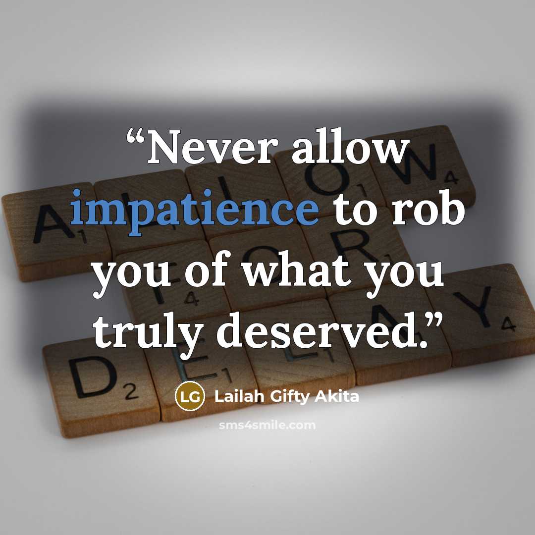 “Never allow impatience to rob you of what you truly deserved.” quote by Lailah Gifty Akita