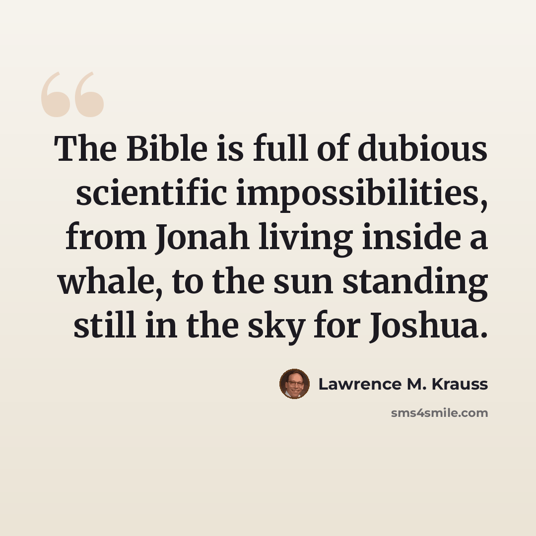 “The Bible is full of dubious scientific impossibilities, from Jonah living inside a whale, to the sun standing still in the sky for Joshua.” quote by Lawrence M. Krauss