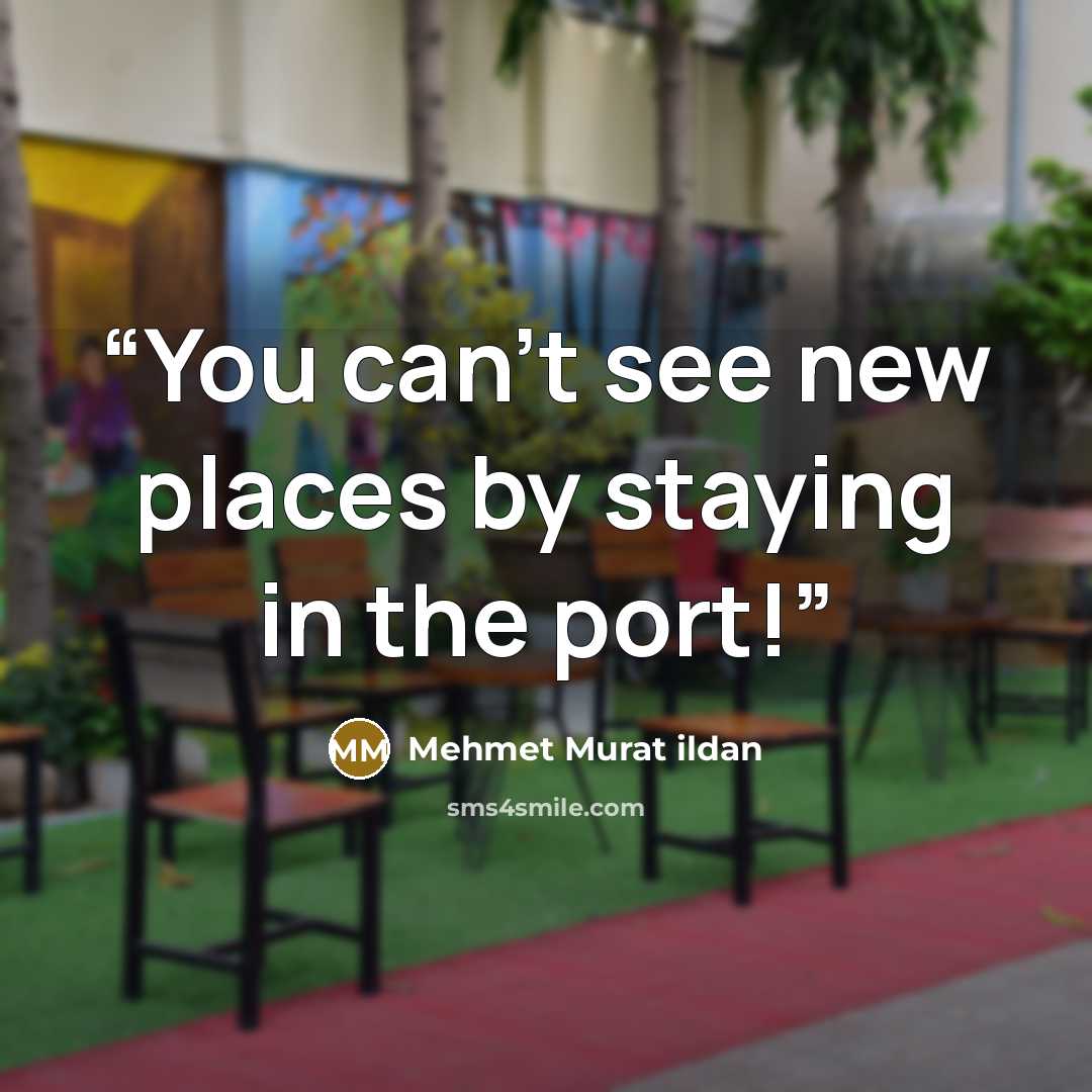“You can’t see new places by staying in the port!” quote by Mehmet Murat ildan