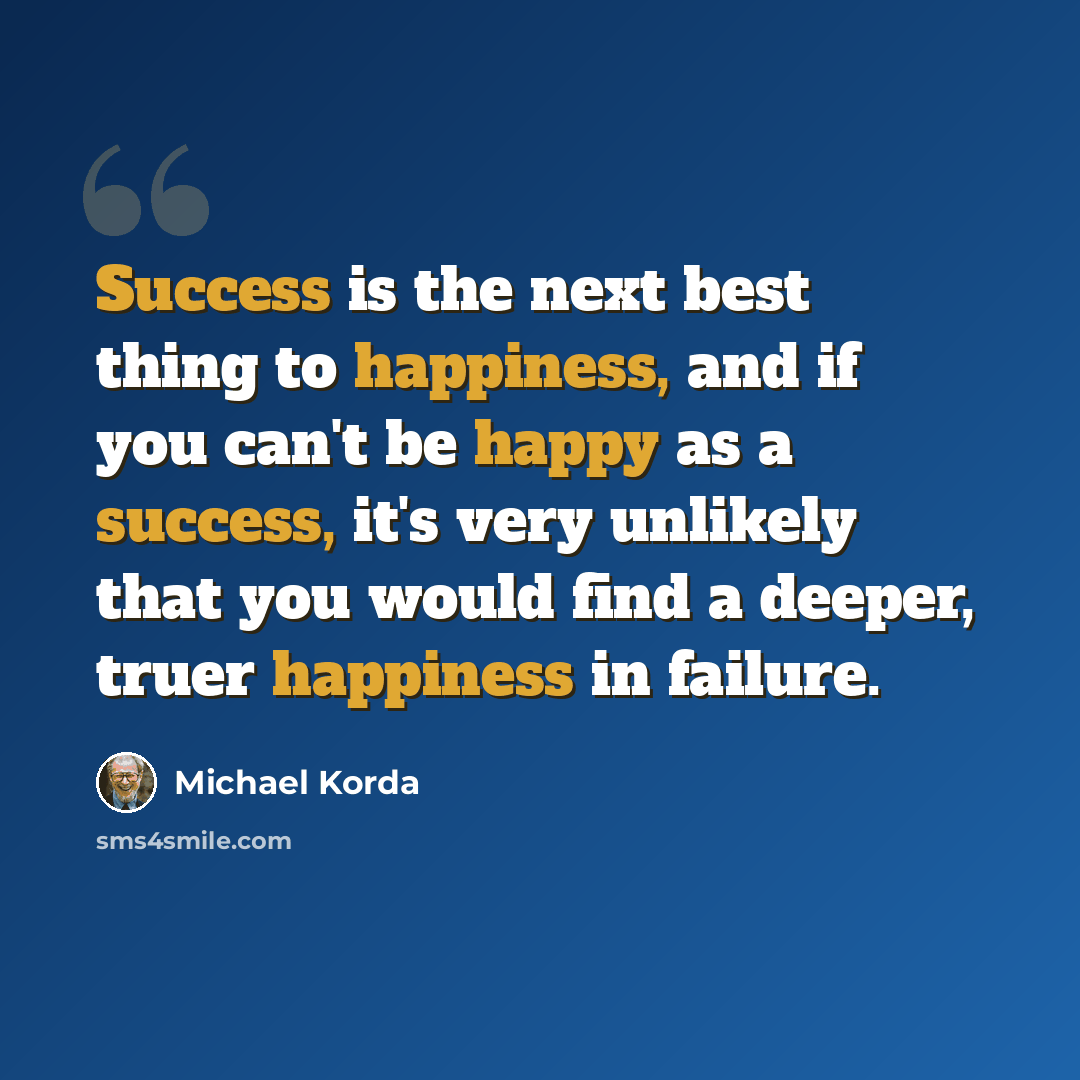 “Success is the next best thing to happiness, and if you can't be happy as a success, it's very unlikely that you would find a deeper, truer happiness in failure.” quote by Michael Korda
