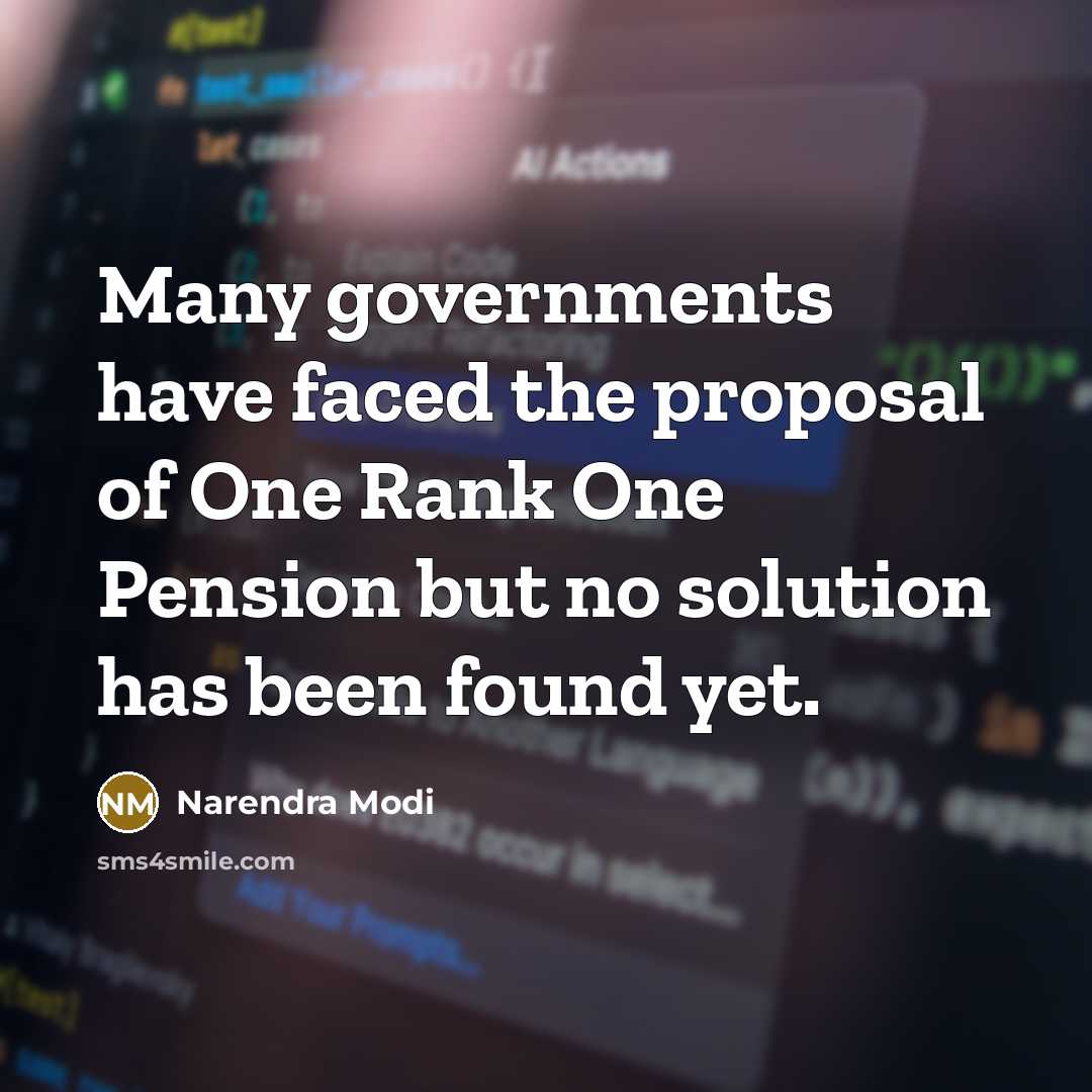 “Many governments have faced the proposal of One Rank One Pension but no solution has been found yet.” quote by Narendra Modi