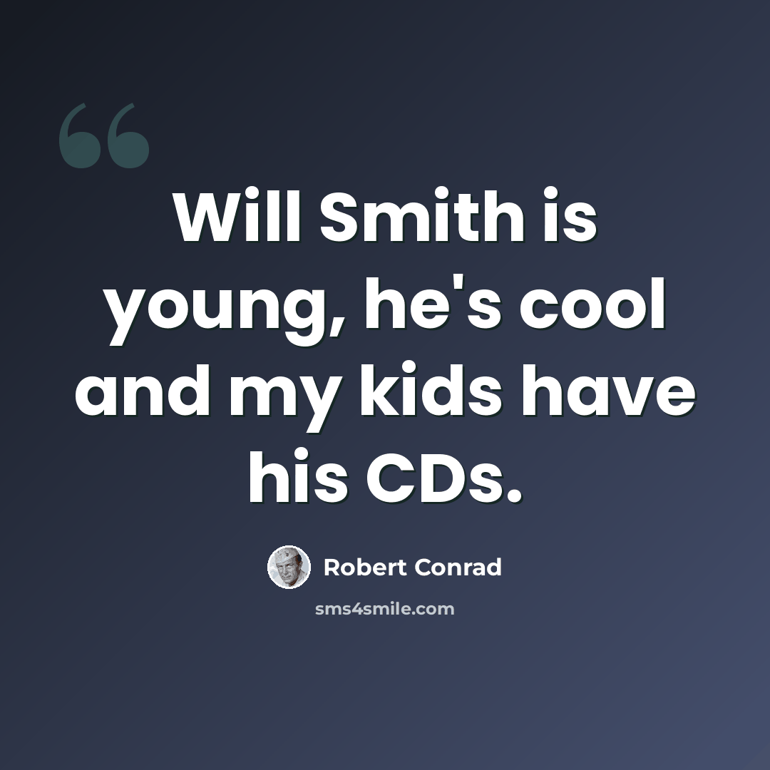 “Will Smith is young, he's cool and my kids have his CDs.” quote by Robert Conrad