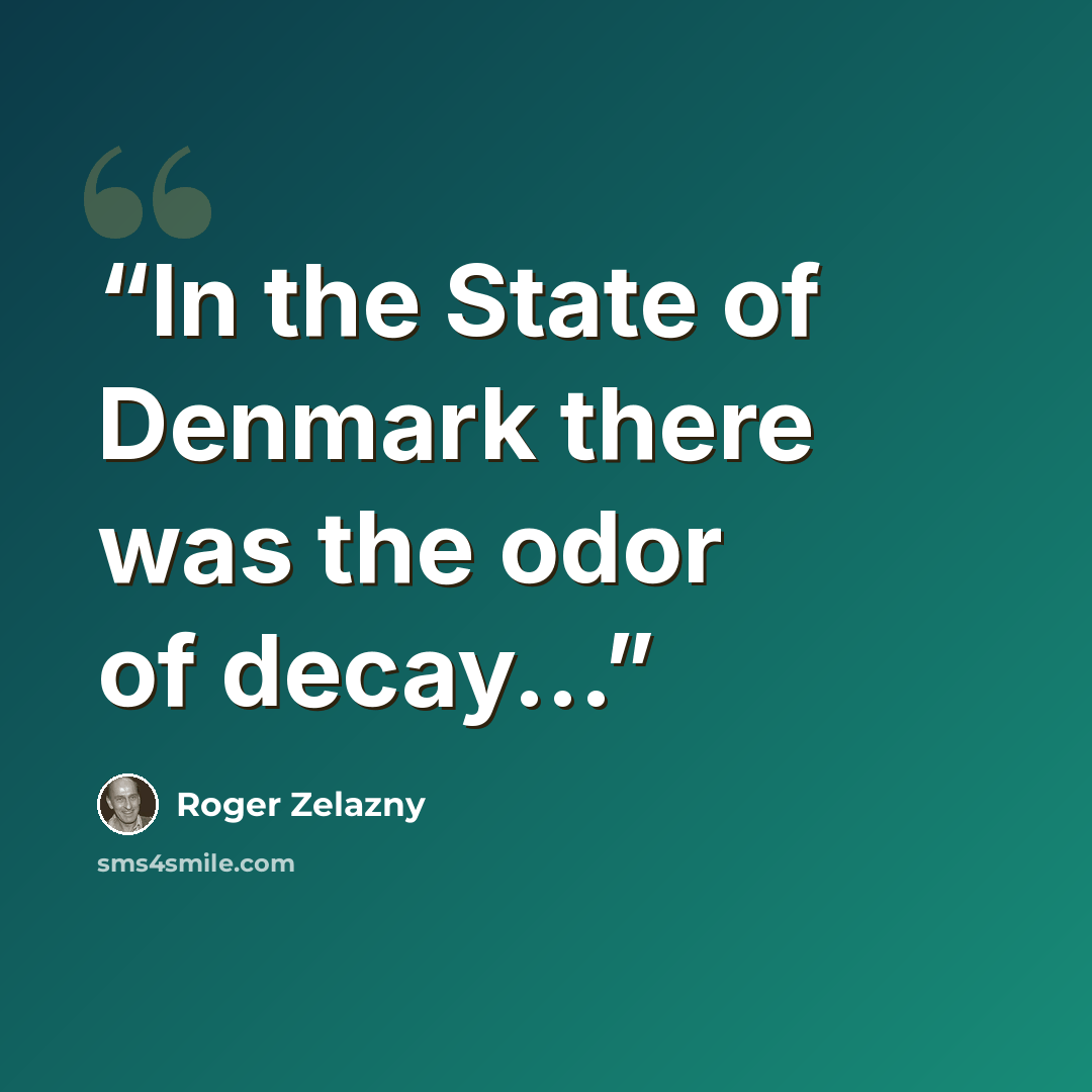 “In the State of Denmark there was the odor of decay...” quote by Roger Zelazny