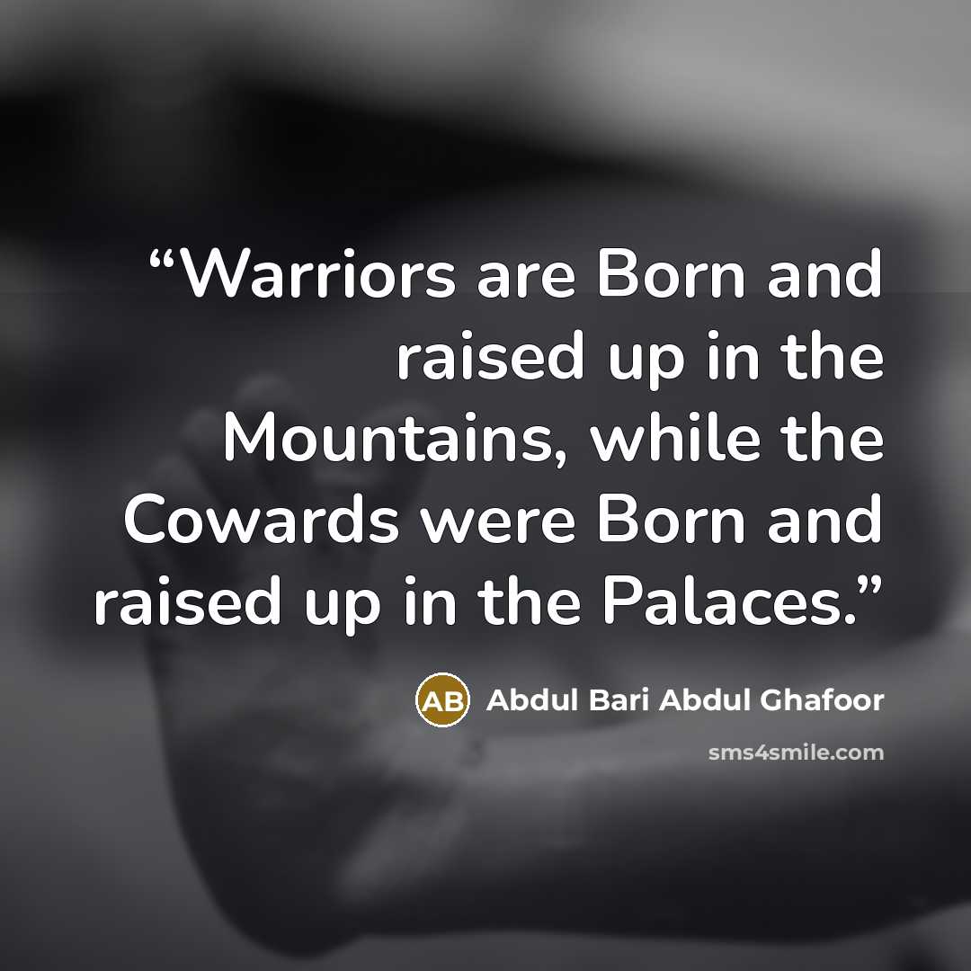 “Warriors are Born and raised up in the Mountains, while the Cowards were Born and raised up in the Palaces.” quote by Abdul Bari Abdul Ghafoor