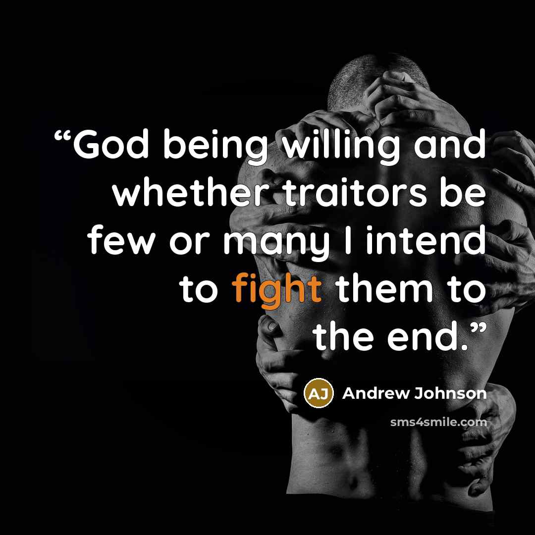 “God being willing and whether traitors be few or many I intend to fight them to the end.” quote by Andrew Johnson