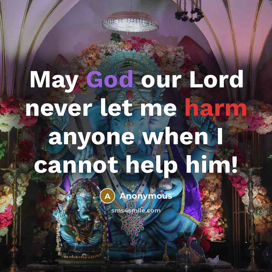 “May God our Lord never let me harm anyone when I cannot help him!” quote by Anonymous