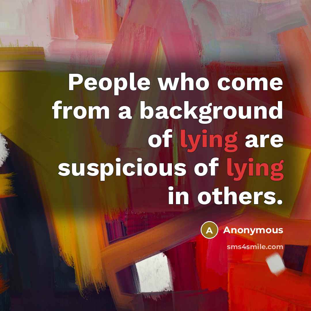 “People who come from a background of lying are suspicious of lying in others.” quote by Anonymous