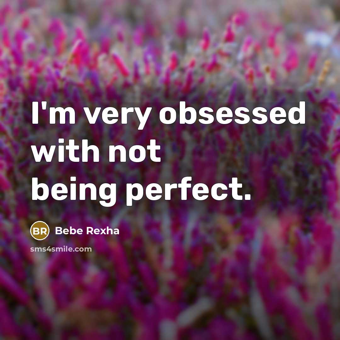 “I'm very obsessed with not being perfect.” quote by Bebe Rexha