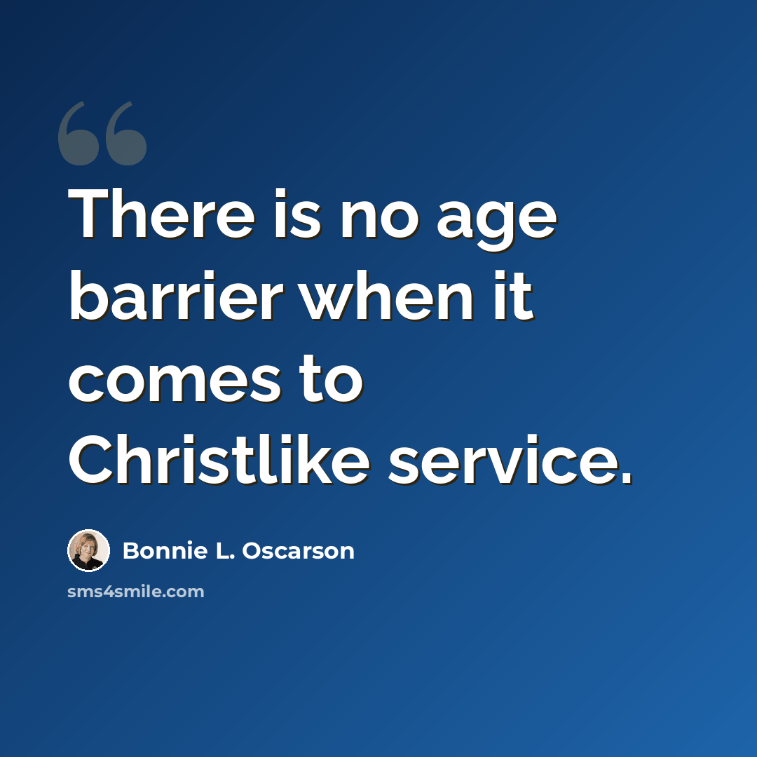 “There is no age barrier when it comes to Christlike service.” quote by Bonnie L. Oscarson