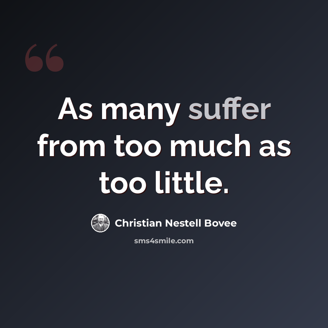 “As many suffer from too much as too little.” quote by Christian Nestell Bovee