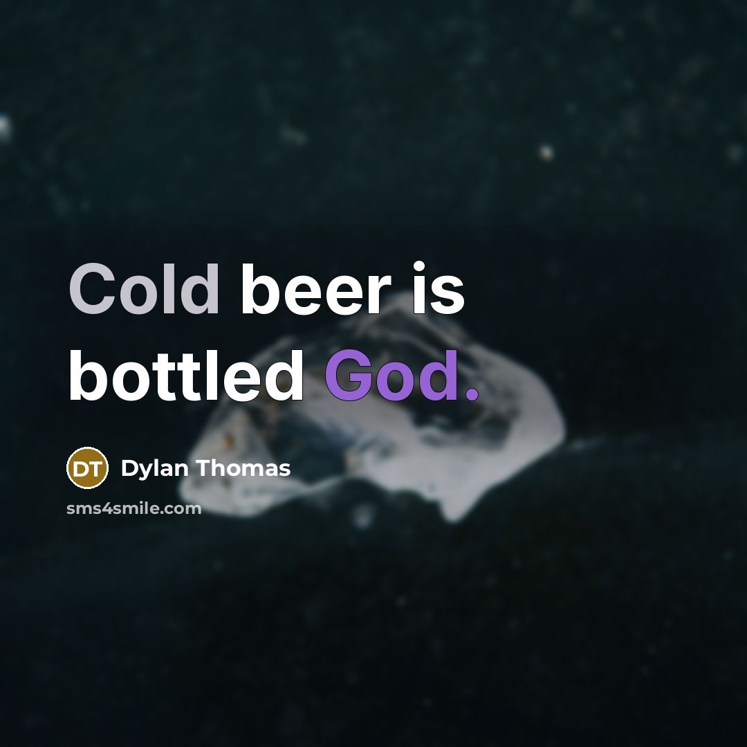 “Cold beer is bottled God.” quote by Dylan Thomas