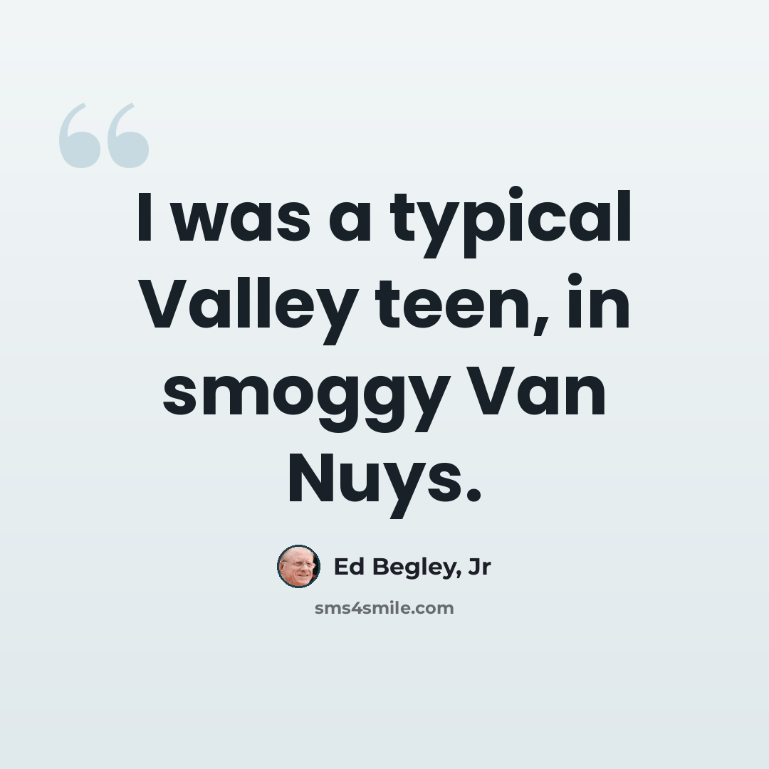 “I was a typical Valley teen, in smoggy Van Nuys.” quote by Ed Begley, Jr