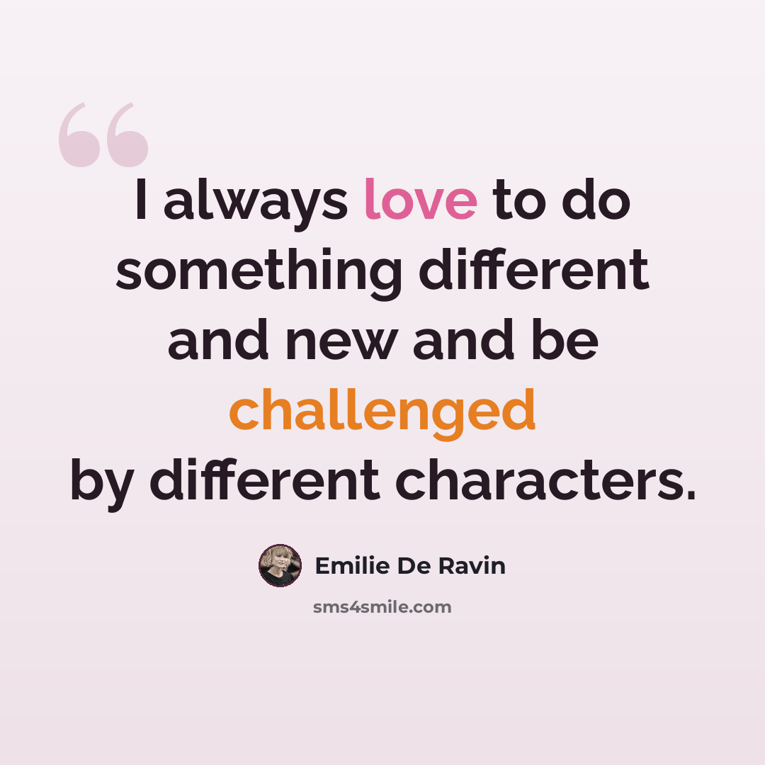 “I always love to do something different and new and be challenged by different characters.” quote by Emilie de Ravin