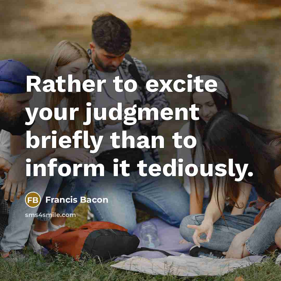 “Rather to excite your judgment briefly than to inform it tediously.” quote by Francis Bacon