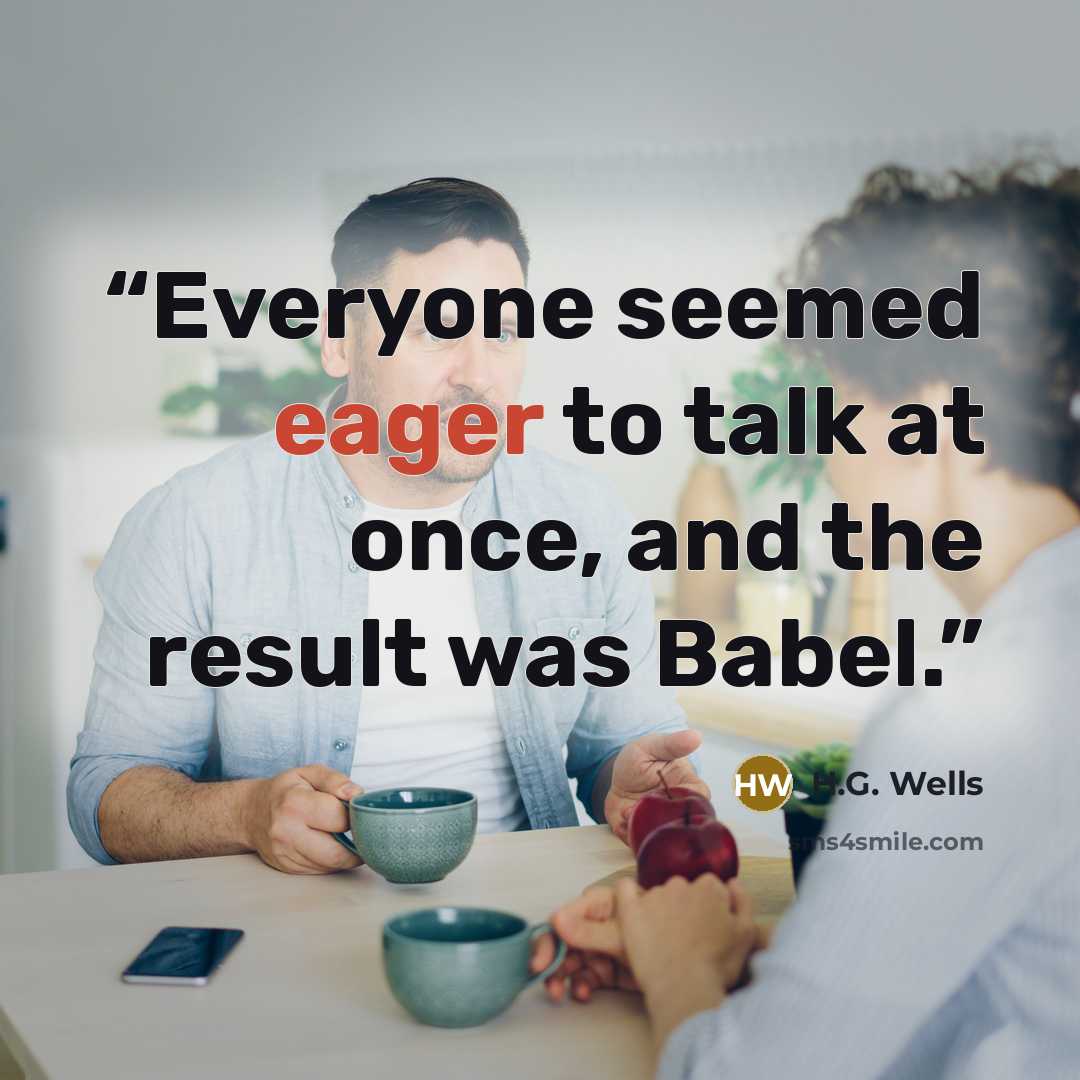 “Everyone seemed eager to talk at once, and the result was Babel.” quote by H.G. Wells