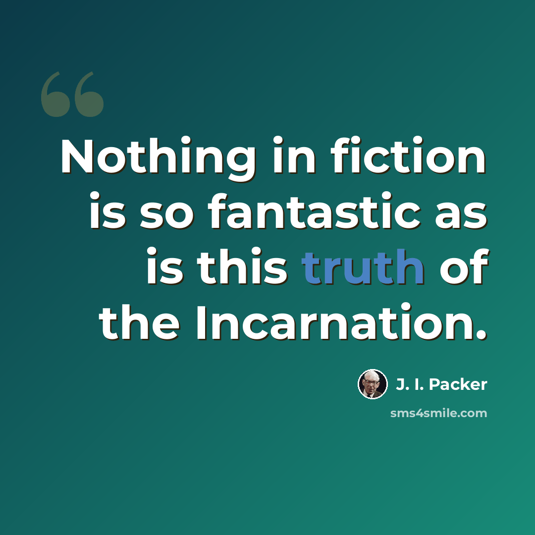 “Nothing in fiction is so fantastic as is this truth of the Incarnation.” quote by J. I. Packer