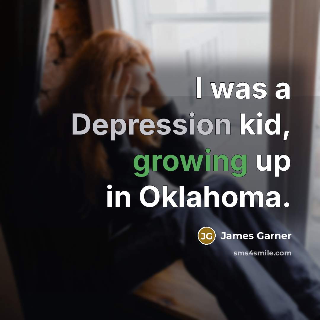 “I was a Depression kid, growing up in Oklahoma.” quote by James Garner