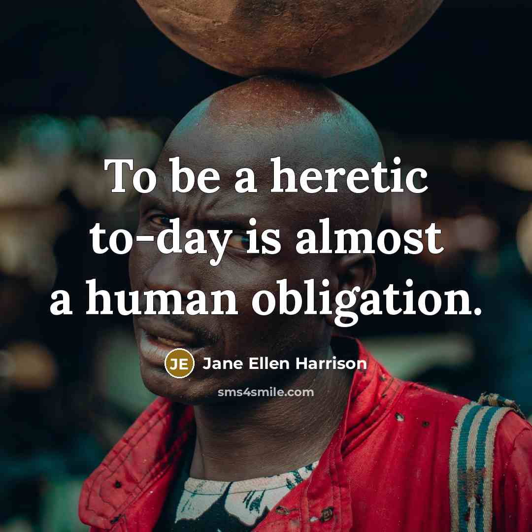“To be a heretic to-day is almost a human obligation.” quote by Jane Ellen Harrison