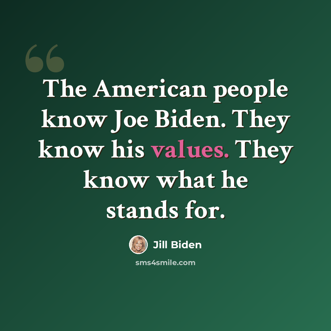 “The American people know Joe Biden. They know his values. They know what he stands for.” quote by Jill Biden