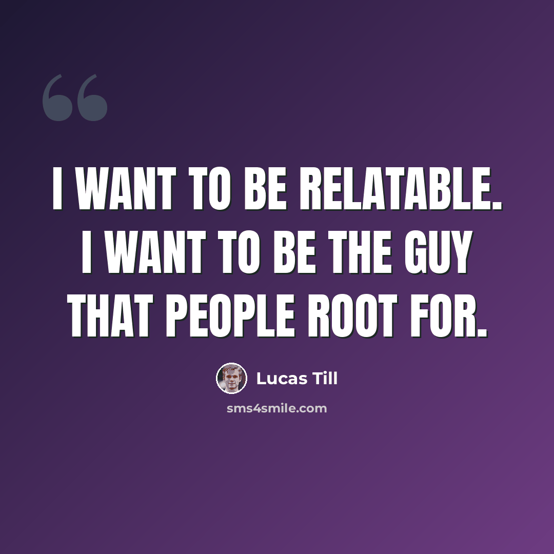 “I want to be relatable. I want to be the guy that people root for.” quote by Lucas Till