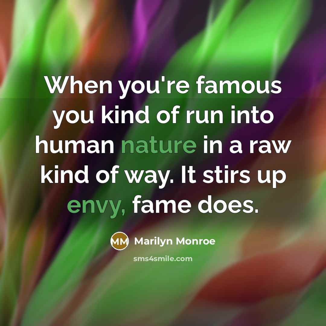 “When you're famous you kind of run into human nature in a raw kind of way. It stirs up envy, fame does.” quote by Marilyn Monroe