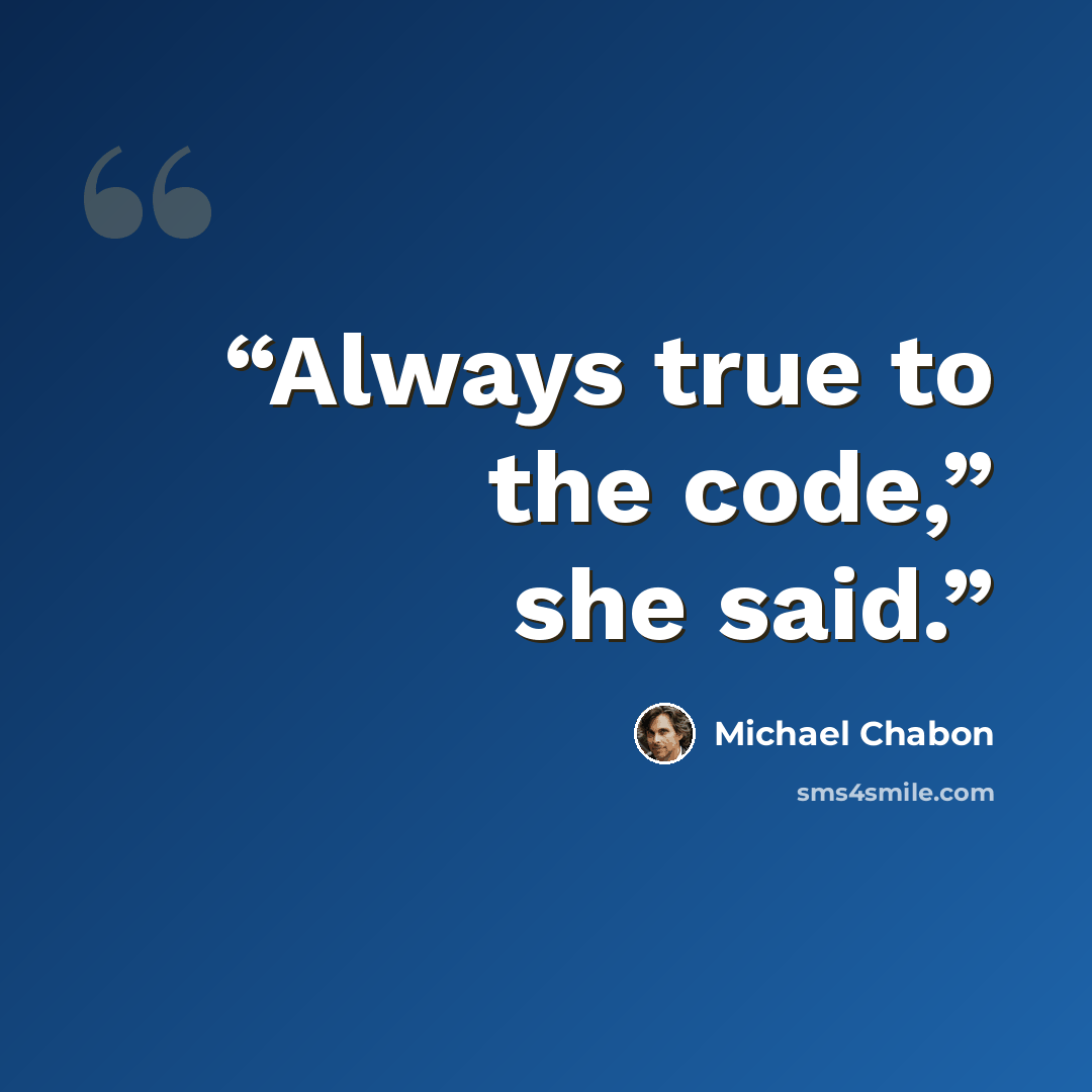 “Always true to the code,” she said.” quote by Michael Chabon