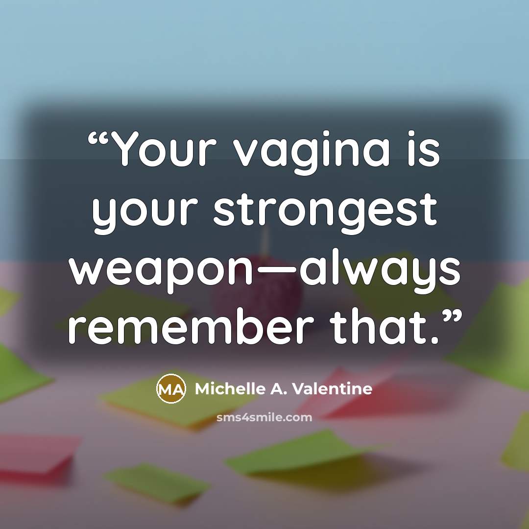“Your vagina is your strongest weapon—always remember that.” quote by Michelle A. Valentine