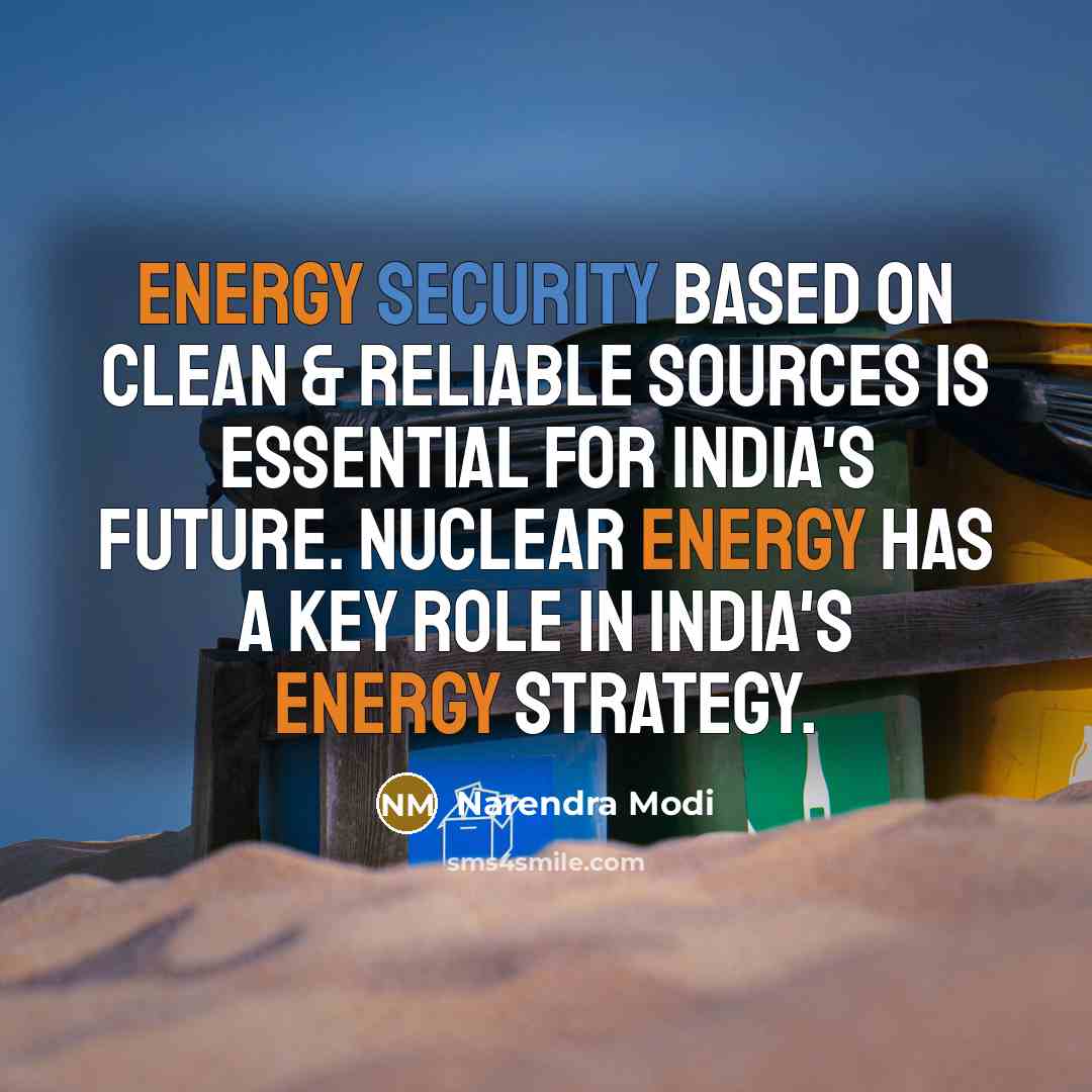 “Energy security based on clean & reliable sources is essential for India's future. Nuclear energy has a key role in India's energy strategy.” quote by Narendra Modi