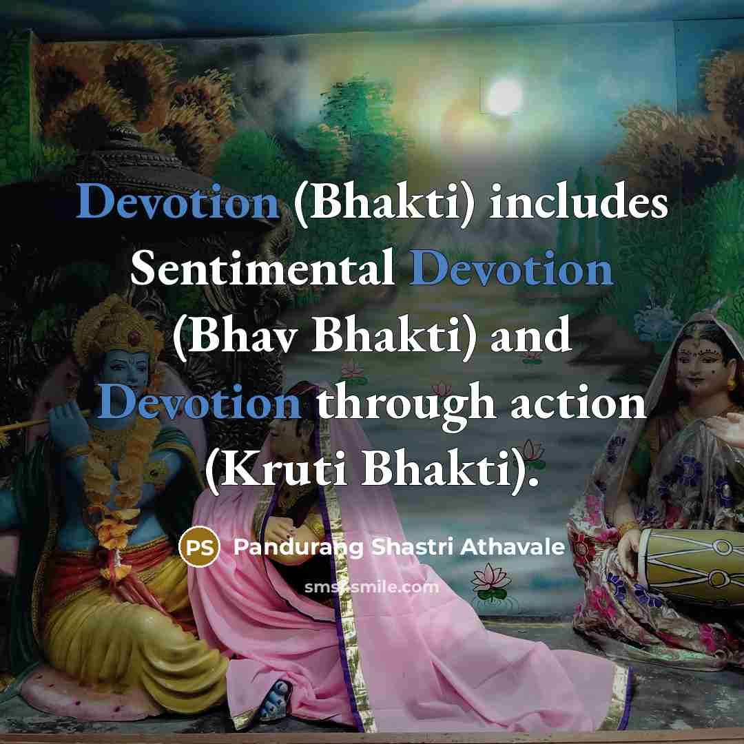 “Devotion (Bhakti) includes Sentimental Devotion (Bhav Bhakti) and Devotion through action (Kruti Bhakti).” quote by Pandurang Shastri Athavale
