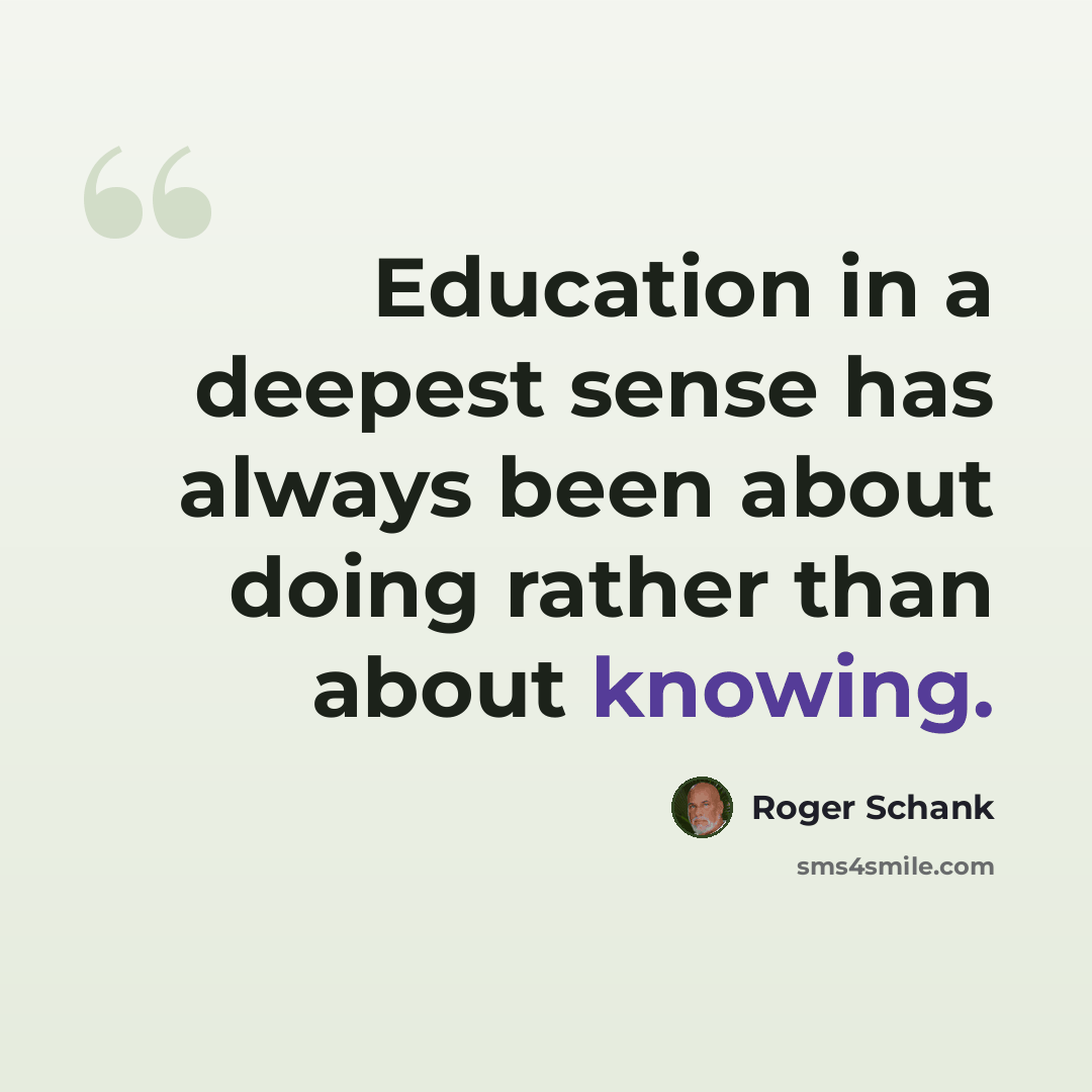 “Education in a deepest sense has always been about doing rather than about knowing.” quote by Roger Schank