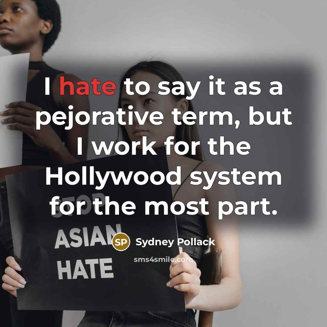 “I hate to say it as a pejorative term, but I work for the Hollywood system for the most part.” quote by Sydney Pollack
