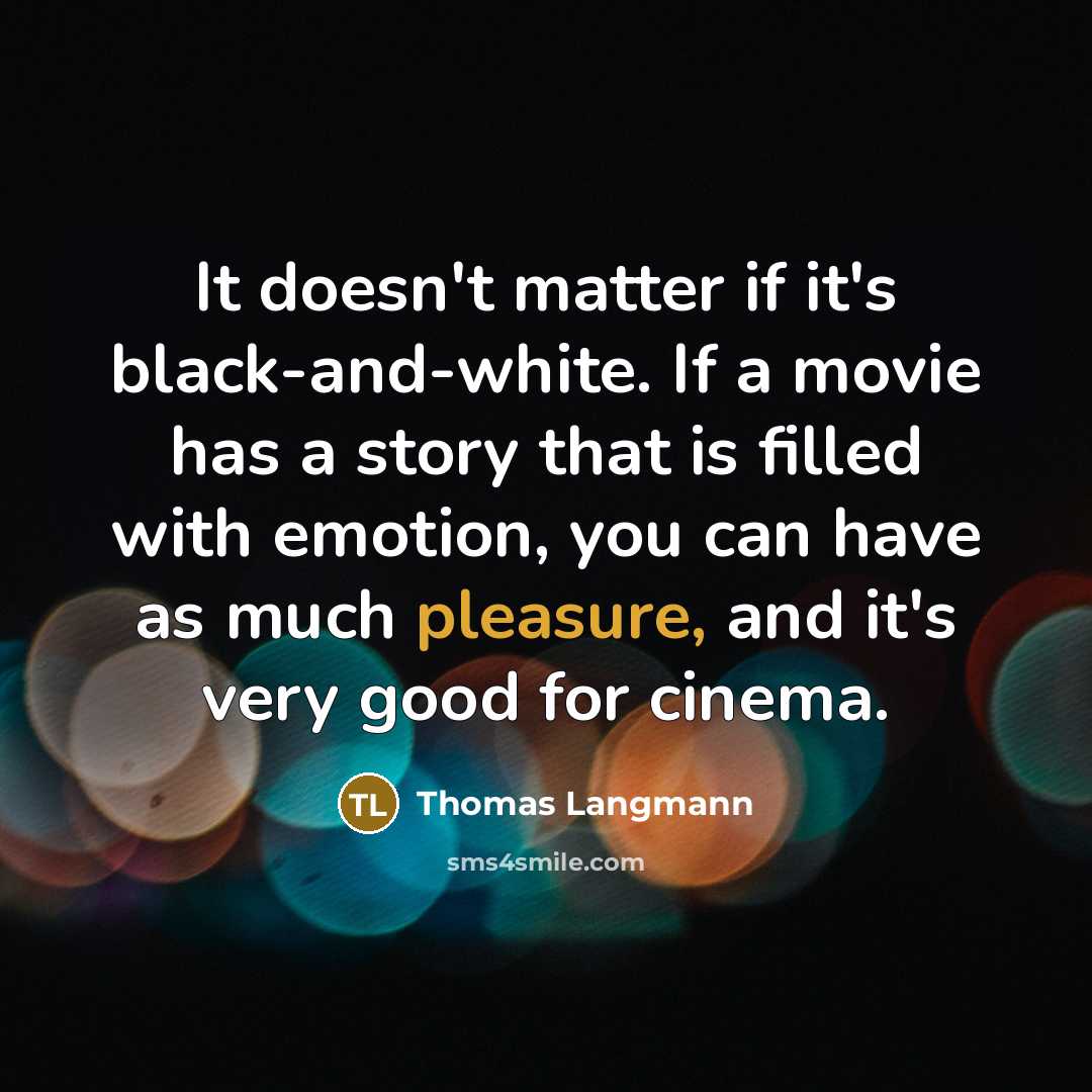 “It doesn't matter if it's black-and-white. If a movie has a story that is filled with emotion, you can have as much pleasure, and it's very good for cinema.” quote by Thomas Langmann